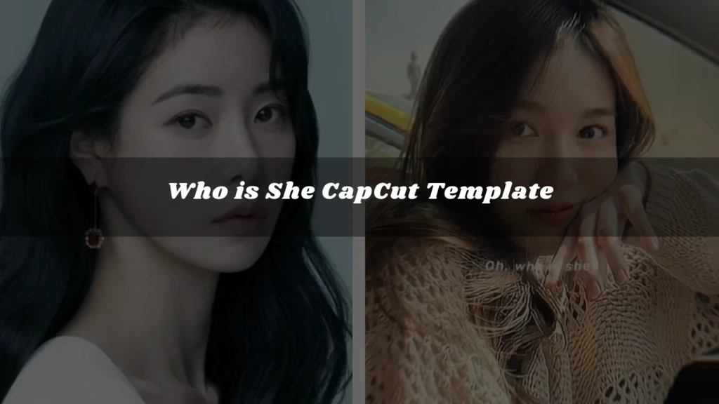 Who-is-She-CapCut-Template